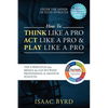 How to: Think Like a Pro, Act Like a Pro & Play Like a Pro: The 8 Principles That Bridge the Gap Between Professional and Amateur Athletes - Paperback