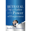 Betrayal by a Father and the Power of Forgiveness - Paperback