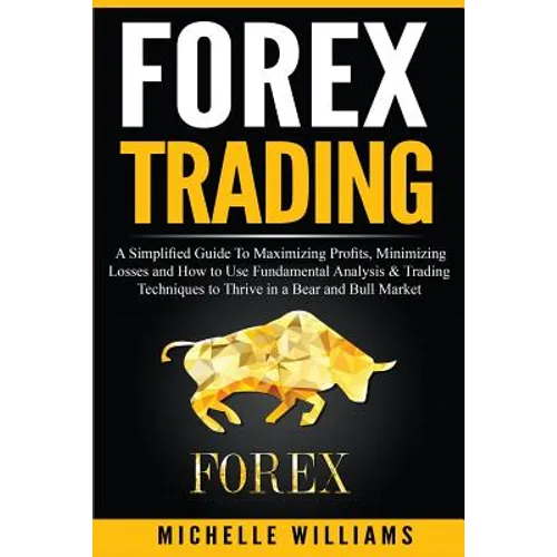 Forex Trading: A Simplified Guide To Maximizing Profits, Minimizing Losses and How to Use Fundamental Analysis & Trading Techniques t - Paperback