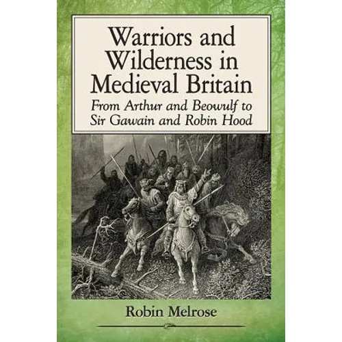 Warriors and Wilderness in Medieval Britain: From Arthur and Beowulf to Sir Gawain and Robin Hood - Paperback