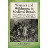 Warriors and Wilderness in Medieval Britain: From Arthur and Beowulf to Sir Gawain and Robin Hood - Paperback