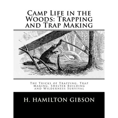 Camp Life in the Woods: Trapping and Trap Making: The Tricks of Trapping, Trap Making, Shelter Building and Wilderness Survival - Paperback