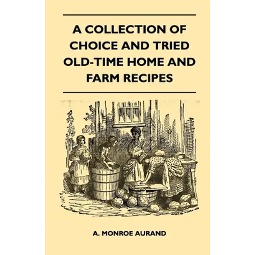 A Collection of Choice and Tried Old-Time Home and Farm Recipes - Paperback