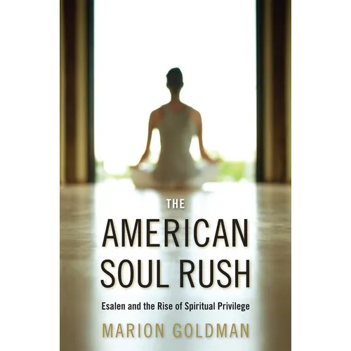 The American Soul Rush: Esalen and the Rise of Spiritual Privilege - Hardcover