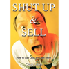 Shut Up and Sell: How to Say Less and Sell More Today - Hardcover