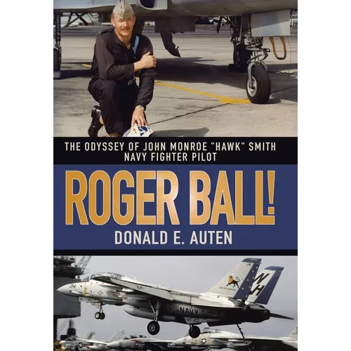 Roger Ball!: The Odyssey of John Monroe "Hawk" Smith Navy Fighter Pilot - Hardcover