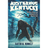 Mysterious Kentucky Vol. 1: The History, Mystery and Unexplained of the Bluegrass State - Paperback