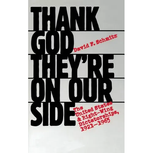 Thank God They're on Our Side: The United States and Right-Wing Dictatorships, 1921-1965 - Paperback