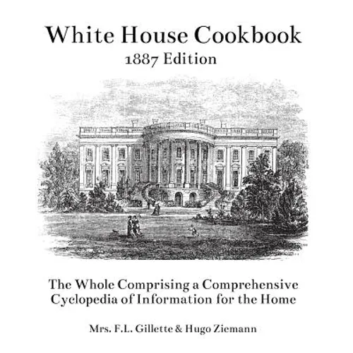 The White House Cookbook: The Whole Comprising a Comprehensive Cyclopedia of Information for the Home - Paperback