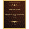 Irish Com-All-Ye's: A Repository Of Ancient Irish Songs And Ballads (1901) - Paperback