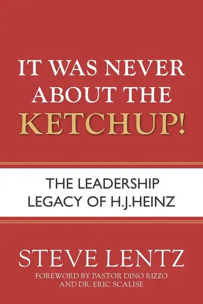It Was Never About the Ketchup!: The Leadership Legacy of H.J. Heinz - Paperback