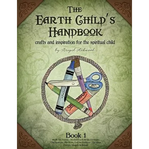 The Earth Child's Handbook - Book 1: Crafts and inspiration for the spiritual child. - Paperback