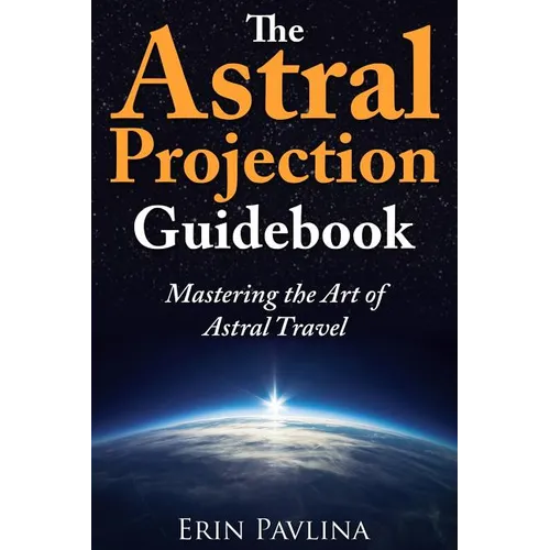 The Astral Projection Guidebook: Mastering the Art of Astral Travel - Paperback