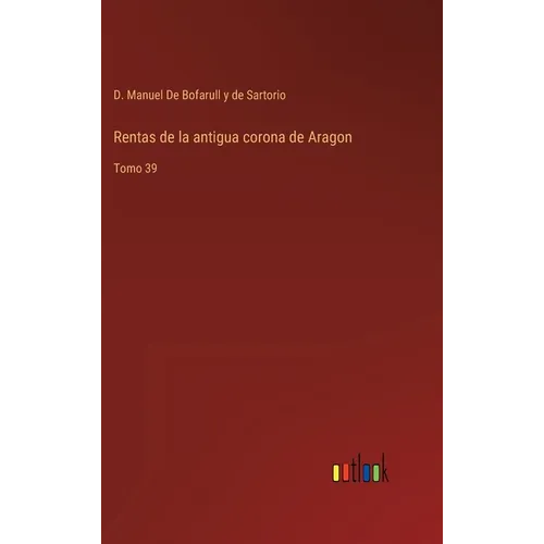 Rentas de la antigua corona de Aragon: Tomo 39 - Hardcover