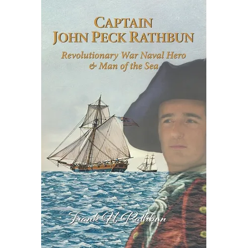 Captain John Peck Rathbun: Revolutionary War Naval Hero & Man of the Sea - Paperback