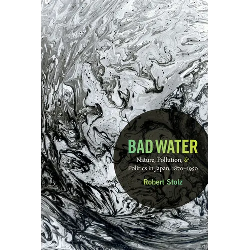 Bad Water: Nature, Pollution, and Politics in Japan, 1870-1950 - Paperback