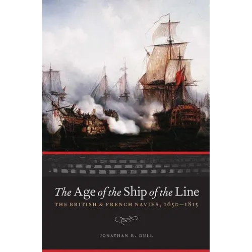The Age of the Ship of the Line: The British and French Navies, 1650-1815 - Hardcover