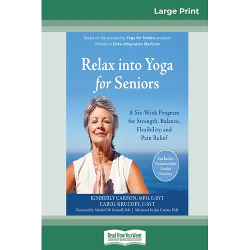 Relax into Yoga for Seniors: A Six-Week Program for Strength, Balance, Flexibility, and Pain Relief (16pt Large Print Edition) - Paperback