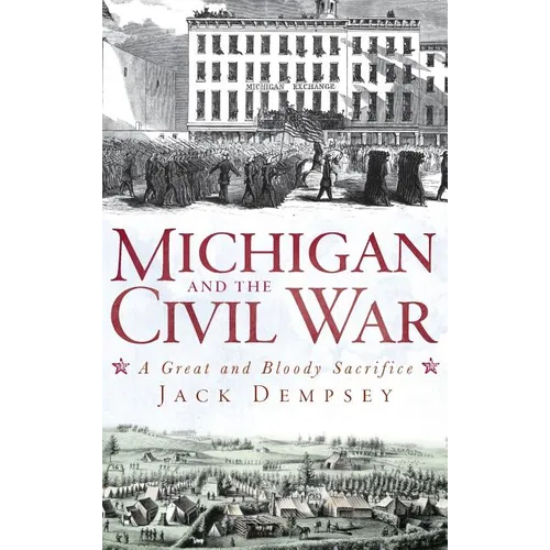 Michigan and the Civil War: A Great and Bloody Sacrifice - Hardcover