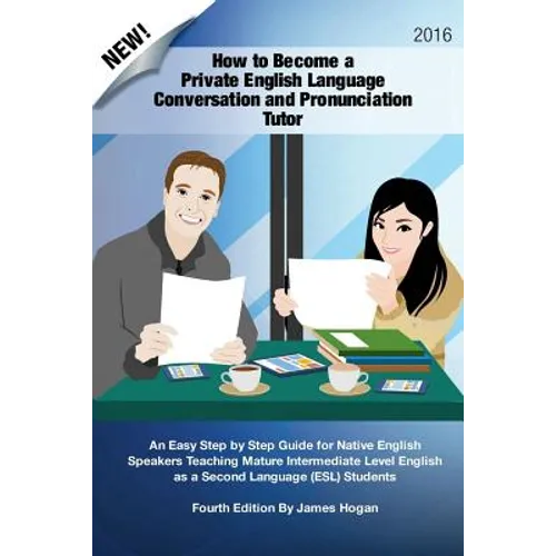 How to Become a Private English Language Conversation and Pronunciation Tutor: An Easy Step by Step Guide for Native English Speakers Teaching Mature - Paperback