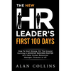 The New HR Leader's First 100 Days: How To Start Strong, Hit The Ground Running & ACHIEVE SUCCESS FASTER As A New Human Resources Manager, Director or - Paperback