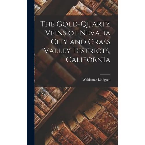 The Gold-Quartz Veins of Nevada City and Grass Valley Districts, California - Hardcover