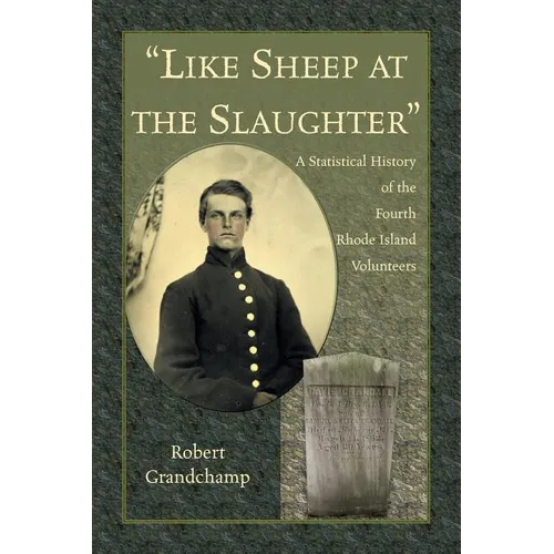 "Like Sheep at the Slaughter": A Statistical History of the Fourth Rhode Island Volunteers - Paperback
