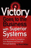 Victory Goes to the Business with Superior Systems: How to Transform Your Business and Your Life Through Systems - Paperback