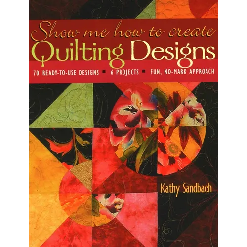 Show Me How to Create Quilting Designs: - 70 Ready-To-Use Designs - 6 Projects - Fun, No-Mark Approach - Paperback