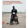 Contemporary Photography from the Middle East and Africa: Breaking News - Hardcover