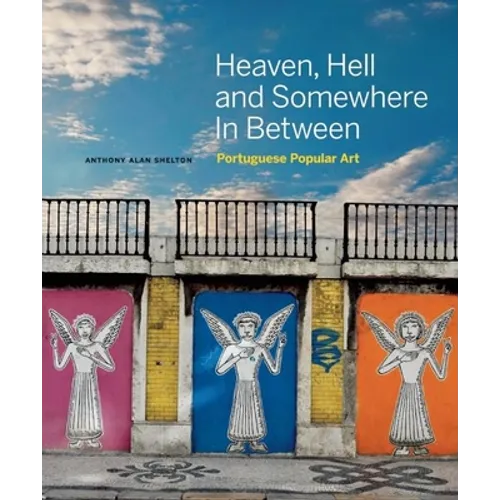 Heaven, Hell and Somewhere in Between: Portuguese Popular Art - Hardcover