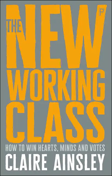 The New Working Class: How to Win Hearts, Minds and Votes - Paperback