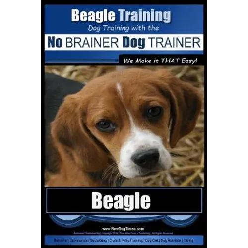Beagle Training Dog Training with the No BRAINER Dog TRAINER We Make it THAT Easy!: How to EASILY TRAIN Your Beagle - Paperback