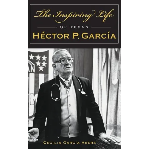 The Inspiring Life of Texan Hector P. Garcia - Hardcover