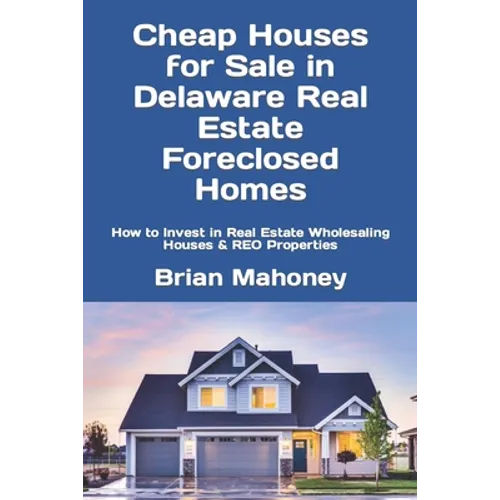 Cheap Houses for Sale in Delaware Real Estate Foreclosed Homes: How to Invest in Real Estate Wholesaling Houses & REO Properties - Paperback