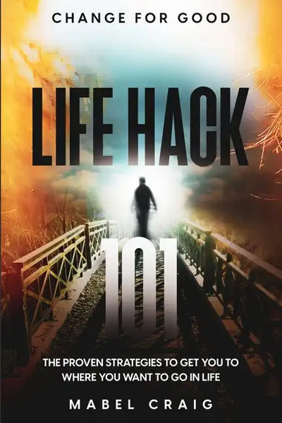 Change For Good: Life Hack 101 - The Proven Strategies To Get You To Where You Want to Go In Life - Paperback