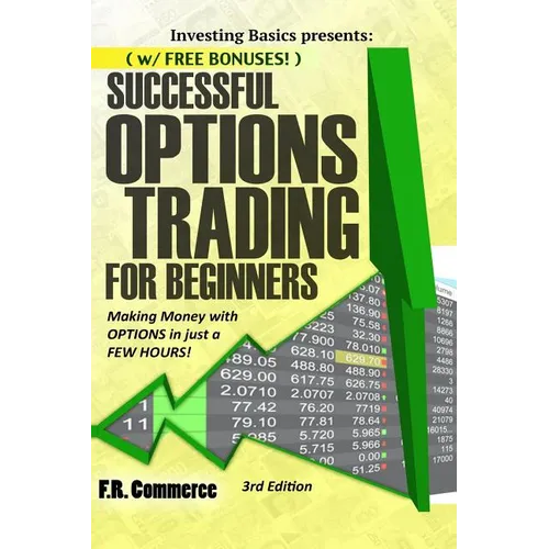 Options Trading Successfully for Beginners: (w/ FREE BONUSES) Making Money with Options in just a FEW HOURS! - Paperback