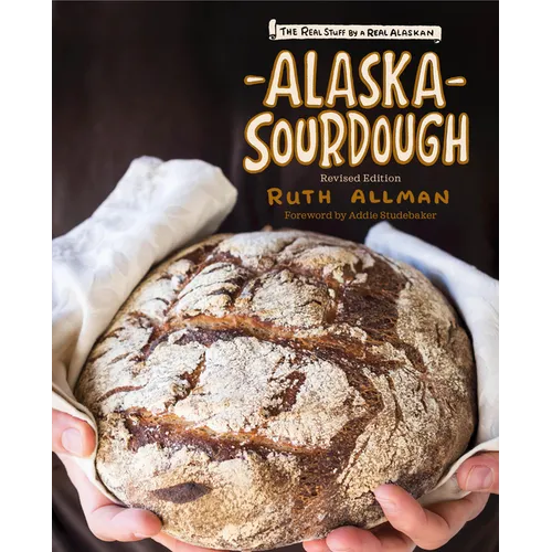 Alaska Sourdough: The Real Stuff by a Real Alaskan - Hardcover