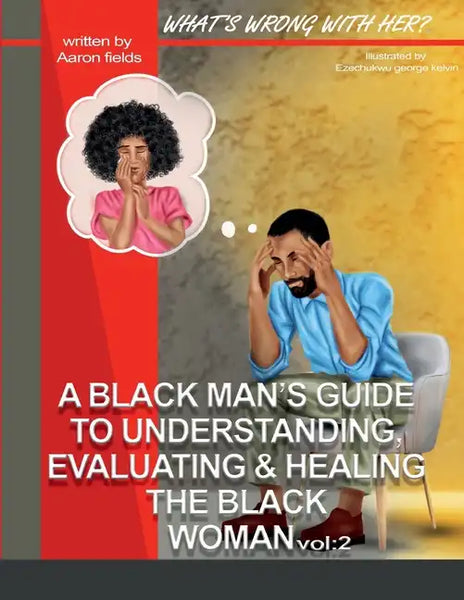 What's Wrong With Her Vol 2: A Black Man's Guide To Understanding, Evaluating, & Healing The Black Woman Vol: 2 - Paperback