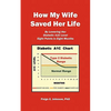 How My Wife Saved Her Life: By Lowering Her Diabetic A1c Level 8 Points in 8 Months - Paperback