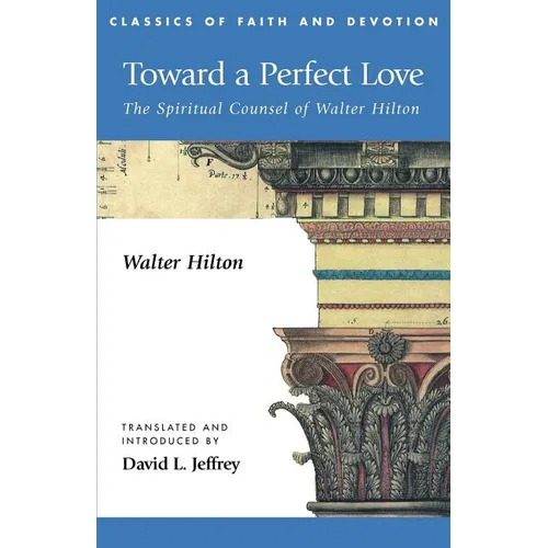 Toward a Perfect Love: The Spiritual Counsel of Walter Hilton - Paperback
