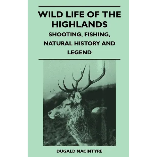Wild Life Of The Highlands - Shooting, Fishing, Natural History And Legend - Paperback