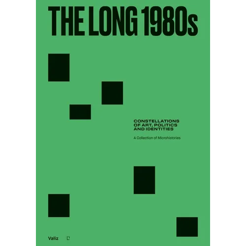 The Long 1980s: Constellations of Art, Politics and Identities: A Collection of Microhistories - Hardcover