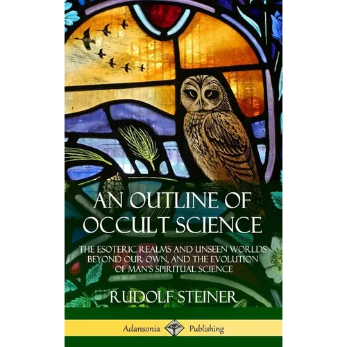 An Outline of Occult Science: The Esoteric Realms and Unseen Worlds Beyond Our Own, and the Evolution of Man's Spiritual Science (Hardcover) - Hardcover