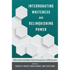 Interrogating Whiteness and Relinquishing Power: White Faculty's Commitment to Racial Consciousness in STEM Classrooms - Paperback