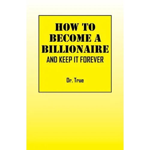 How to Become a Billionaire: And Keep It Forever - Paperback