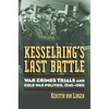 Kesselring's Last Battle: War Crimes Trials and Cold War Politics, 1945-1960 - Hardcover