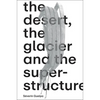 Séverin Guelpa: The Desert, the Glacier and the Superstructure: Matza: 10 Years of Field Research, Experimentation and Collective Art Investigation - Paperback