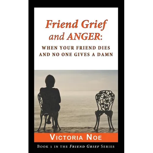 Friend Grief and Anger: When Your Friend Dies and No One Gives a Damn - Paperback