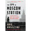 The Spy in Moscow Station: A Counterspy's Hunt for a Deadly Cold War Threat - Paperback